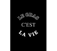 Le gras c'est la vie: Carnet de recettes À remplir - Notez vos recettes - Jusqu’à 50 recettes - Format A4 - 2 pages par recette