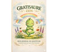 Le Gratisaure Zen : Le journal de gratitude des petits dinosaures enfants : 5 minutes par jour pour apprendre à être heureux, écrire et dessiner ses petits bonheurs