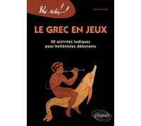 Le grec en jeux. 50 activités ludiques pour héllénistes débutants - Nouvelle édition 50 activités ludiques pour hélénistes débutants - Catherine Bry - Ellipses - broché - Méthode de langue