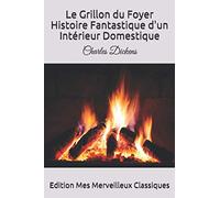 Le Grillon du Foyer - Histoire Fantastique d'un Intérieur Domestique: Charles Dickens