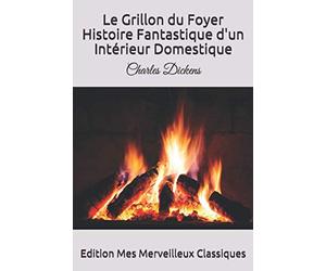 Le Grillon du Foyer - Histoire Fantastique d'un Intérieur Domestique: Charles Dickens