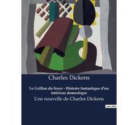 Le Grillon Du Foyer - Histoire Fantastique D'un Intérieur Domestique: Une Nouvelle De Charles Dickens