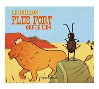 Le Grillon plus fort que le lion Régis Lejonc (Auteur), Régis Lejonc (Illustration), Albena Lair-Ivanovitch (Auteur)
