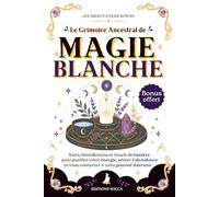 Le Grimoire Ancestral de Magie Blanche: Sorts, bénédictions et rituels de lumière pour purifier votre énergie, attirer l’abondance et vous connecter à votre pouvoir intérieur