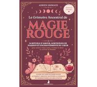 Le Grimoire Ancestral de Magie Rouge: Guide de sorcellerie pour attirer l’amour, raviver la passion et harmoniser les relations - 24 rituels d'amour, sortilèges de passion et enchantements du cœur