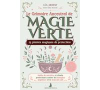 Le Grimoire Ancestral de Magie Verte: 25 plantes magiques de protection - Guide de sorcière et rituels protecteurs contre les énergies négatives et le mauvais œil