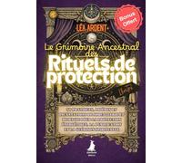 Le Grimoire Ancestral des Rituels de Protection: 50 pratiques, prières et incantations de sorcellerie et de magie pour la protection énergétique, la purification et la guérison spirituelle
