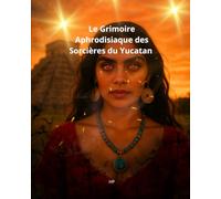 Le Grimoire Aphrodisiaque des Sorcières du Yucatan