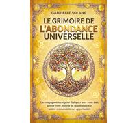 Le Grimoire de l’Abondance Universelle: Un compagnon sacré pour dialoguer avec votre âme, activer votre pouvoir de manifestation et attirer synchronicités et opportunités.