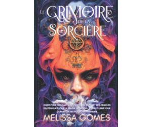 Le Grimoire De La Sorcière: Guide Pour Débutants Des Sorts, Du Tarot Et Des Oracles Ésotériques Pour La Magie. Apprends La Sorcellerie Pour Contrôler Tes Pouvoirs Intérieurs
