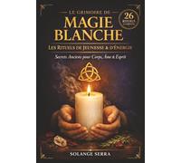 Le Grimoire de Magie Blanche - Les Rituels de Jeunesse & d’Énergie: Rituels, incantations et pratiques de magie blanche pour renforcer votre vitalité, ... votre mémoire et votre bien-être au quotidien