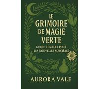 Le Grimoire de Magie Verte: Guide Complet pour les Nouvelles Sorcières