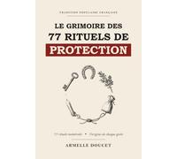 Le Grimoire des 77 Rituels de Protection: Magie blanche et sorcellerie traditionnelle expliquées pas à pas : purification de la maison, mauvais œil, énergies négatives - même si vous débutez