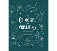 Le grimoire des cristaux Le guide pour se connecter à l'énergie des cristaux et utiliser leur potentiel magique - Sara Hadley - Artemis Eds - relié - Guide