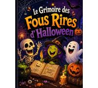 Le Grimoire des Fous Rires d’Halloween: Blagues, Devinettes et Jeux de Mots Amusants sur les Sorcières, Potions et Créatures Imaginaires