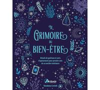 Le grimoire du bien-être: Rituels de guérison et sorts d'apaisement pour prendre soin de sa sorcière intérieure