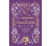 Le Grimoire Du Magicien - Plantes, Recettes Végétales Et Remèdes Magiques Pour Se Sentir Bien Au Quotidien
