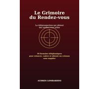 Le Grimoire du Rendez-vous: 50 formules téléphoniques pour relancer, cadrer et obtenir un créneau sans supplier