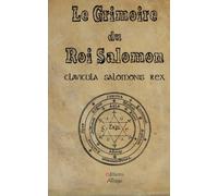 Le Grimoire du Roi Salomon: La clavicule du Roi salomon - Clavicula Salmonis Rex