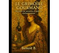 Le Grimoire Gourmand: Recettes de Sorcières et Potions Enchanteresses
