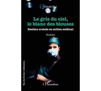 Le gris du ciel, le blanc des blouses Destins croisés en milieu médical - Claude Diaz - L'harmattan - broché - Roman