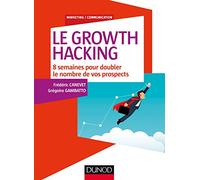 Le Growth Hacking - 8 semaines pour doubler le nombre de vos prospects: 8 semaines pour doubler le nombre de vos prospects