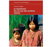 Le Guatemala - Sur Les Pas Des Ancêtres Indiens