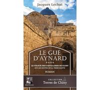 Le Gué d'Aynard Tome 4: Le voleur des cartulaires de Cluny sur les routes de la Terre Sainte
