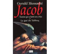Le gué du Yabboq. Jacob l homme qui se battit contre Dieu*