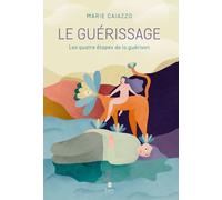 Le guérissage - Les quatre étapes de la guérison - Marie Caiazzo - Tana Editions - broché - Essai