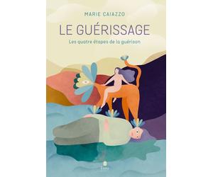 Le guérissage - Les quatre étapes de la guérison - Marie Caiazzo - Tana Editions - broché - Essai