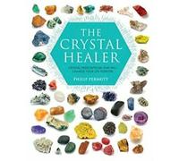 Le guérisseur de cristal : Les prescriptions de cristaux qui changeront votre vie à jamais