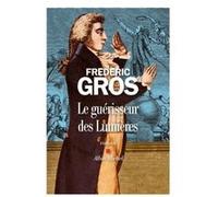 Le Guérisseur des Lumières Frédéric Gros (Auteur)