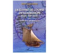 Le Guerre De Course En Guadeloupe (Xviiie-Xixe Siècles) Ou Alger Sous Les Tropiques