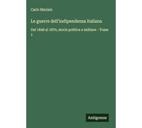 Le guerre dell'indipendenza italiana: Dal 1848 al 1870, storia politica e militare - Tome 1