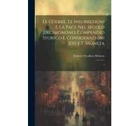 Le Guerre, Le Insurrezioni E La Pace Nel Secolo Decimonono; Compendio Storico E Considerazioni [Di] E.T. Moneta: 1
