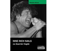 Le guerrier fragile, nine inch nails - Stéphane Michaud - Camion Blanc Eds - broché - Beau livre