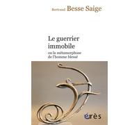 Le guerrier immobile ou la métamorphose de l'homme blessé Ou la métamorphose de l'homme blessé - Bertrand Besse Saige - Eres - broché - Essai
