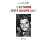 Le guévarisme était-il un humanisme ? - Jean-Luc Guilain Laurent - Verone Eds - broché - Essai