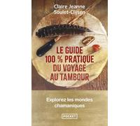 Le Guide 100 % pratique du voyage au tambour - Explorez les mondes chamaniques