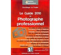 Le Guide 2010 du Photographe professionnel Un métier en pleine révolution, formations, écoles et diplômes, pris & distinctions, s'installer comme photographe, vivre du méti - Dominique Le Fouler - Pui