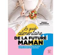 Le guide alimentaire de la future maman Conseils nutritionnels mois par mois, pour ne prendre que les bons kilos - Magali Walkowicz - Thierry Souccar Eds - broché - Guide