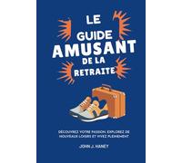 LE GUIDE AMUSANT DE LA RETRAITE: Découvrez votre passion, explorez de nouveaux loisirs et vivez pleinement