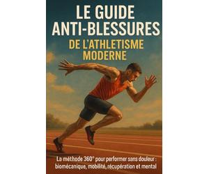 Le Guide Anti-Blessures de l’Athlétisme Moderne: La méthode 360° pour performer sans douleur : biomécanique, mobilité, récupération et mental