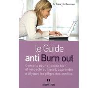 Le guide anti burn out - Conseils pour se sentir bien et respecté au travail, apprendre à déjouer le - François Baumann - Josette Lyon - broché - Guide