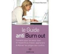 Le guide anti burn out - Conseils pour se sentir bien et respecté au travail, apprendre à déjouer le François Baumann (Auteur)
