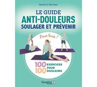 Le guide anti douleurs: Soulager et prévenir