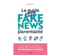 Le guide anti-fake news de la parentalité: 30 idées reçues sur la grossesse, allaitement, sommeil, éducation, écrans, santé... Les réponses de la science à toutes vos questions