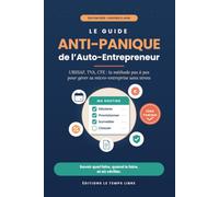 Le Guide Anti-Panique de l'Auto-Entrepreneur: URSSAF, TVA, CFE : la méthode pas à pas pour gérer sa micro-entreprise sans stress