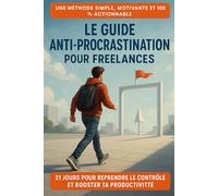 Le guide anti-procrastination pour les freelances: 21 Jours pour Reprendre le Contrôle et Booster ta Productivité
